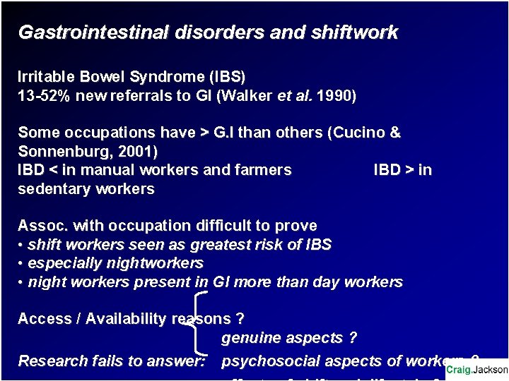 Gastrointestinal disorders and shiftwork Irritable Bowel Syndrome (IBS) 13 -52% new referrals to GI