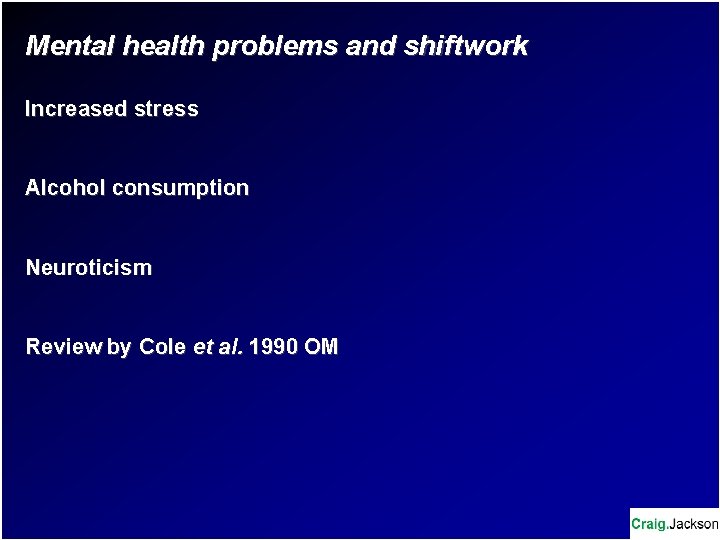 Mental health problems and shiftwork Increased stress Alcohol consumption Neuroticism Review by Cole et