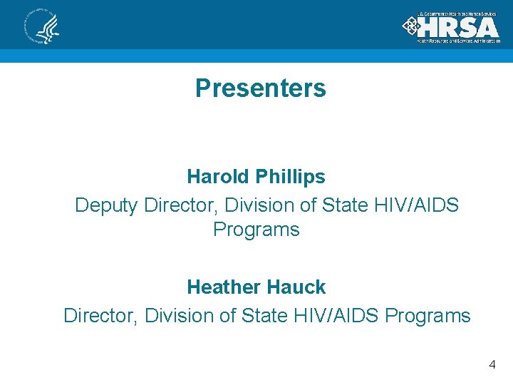 Presenters Harold Phillips Deputy Director, Division of State HIV/AIDS Programs Heather Hauck Director, Division