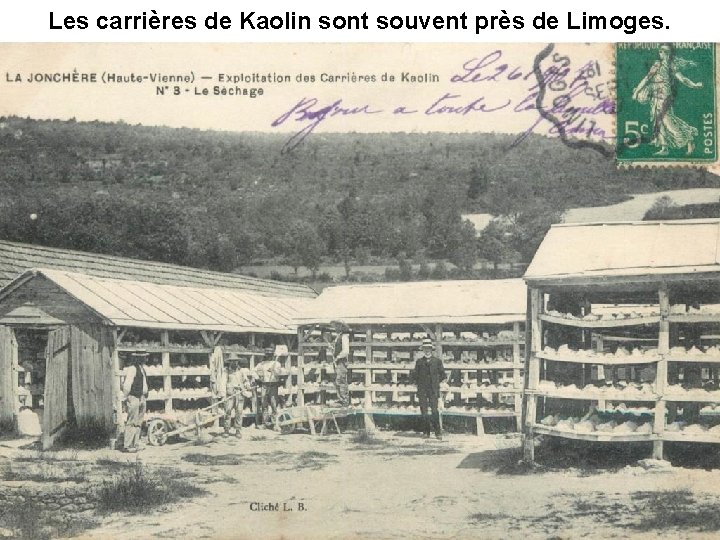 Les carrières de Kaolin sont souvent près de Limoges. 