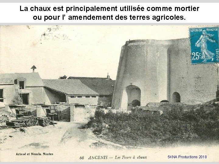 La chaux est principalement utilisée comme mortier ou pour l’ amendement des terres agricoles.