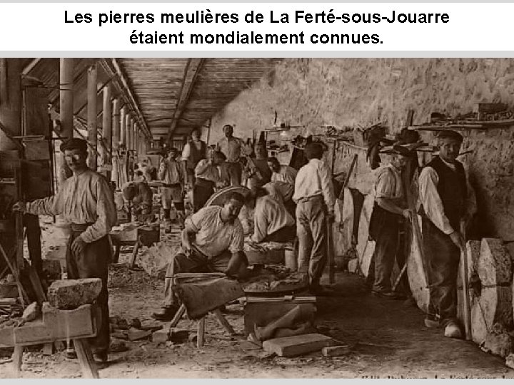 Les pierres meulières de La Ferté-sous-Jouarre étaient mondialement connues. 