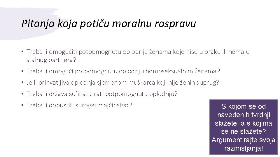 Pitanja koja potiču moralnu raspravu • Treba li omogućiti potpomognutu oplodnju ženama koje nisu