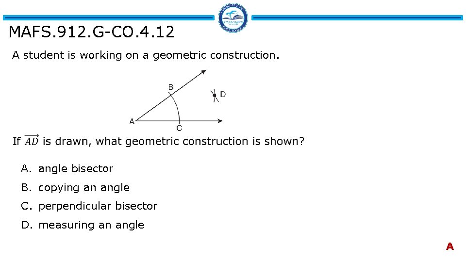 MAFS. 912. G-CO. 4. 12 A student is working on a geometric construction. A.
