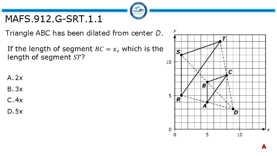 MAFS. 912. G-SRT. 1. 1 Triangle ABC has been dilated from center D. A.