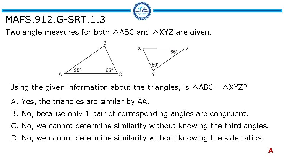 MAFS. 912. G-SRT. 1. 3 Two angle measures for both △ABC and △XYZ are