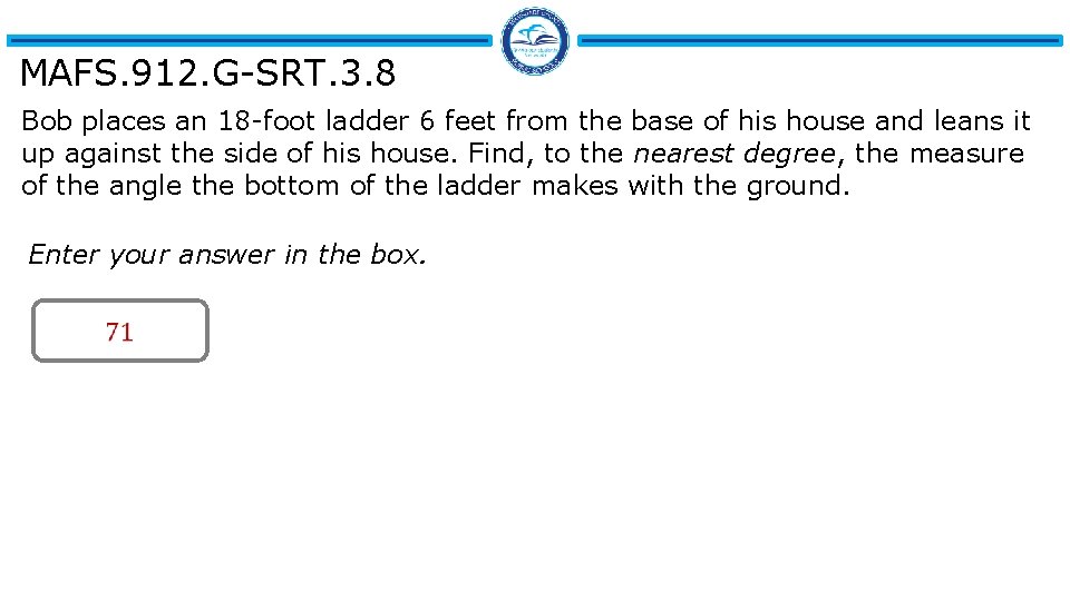 MAFS. 912. G-SRT. 3. 8 Bob places an 18 -foot ladder 6 feet from