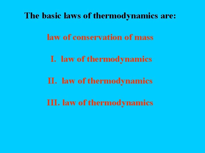 The basic laws of thermodynamics are: law of conservation of mass I. law of
