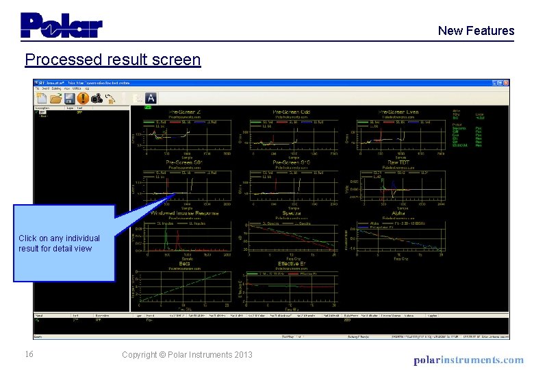 New Features Processed result screen Click on any individual result for detail view 16