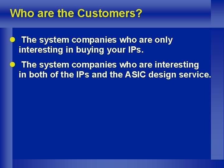 Who are the Customers? l The system companies who are only interesting in buying