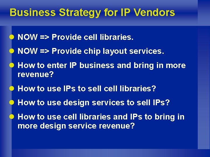 Business Strategy for IP Vendors l NOW => Provide cell libraries. l NOW =>
