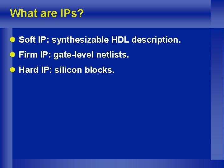 What are IPs? l Soft IP: synthesizable HDL description. l Firm IP: gate-level netlists.