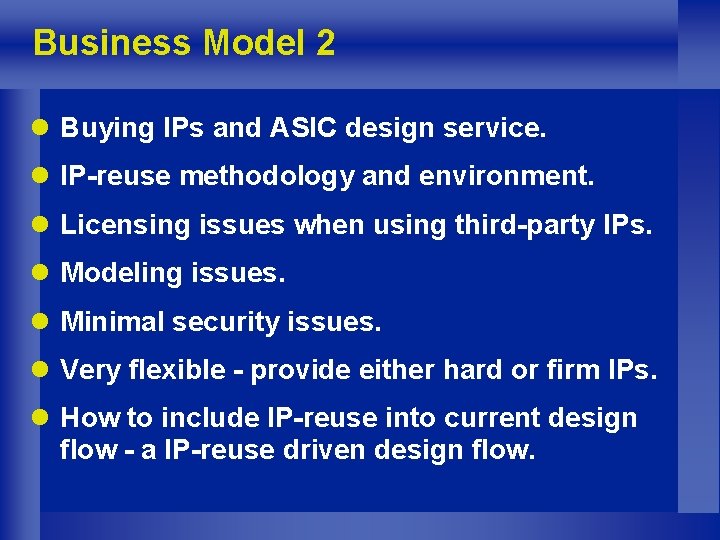 Business Model 2 l Buying IPs and ASIC design service. l IP-reuse methodology and