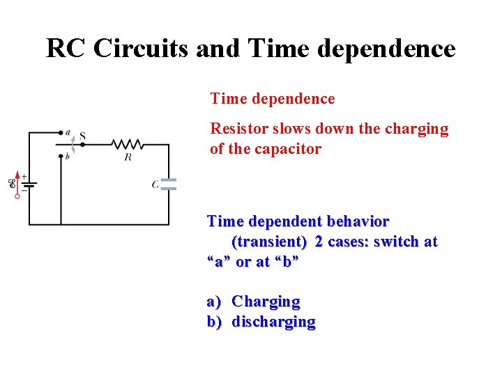 RC Circuits and Time dependence Resistor slows down the charging of the capacitor Time RC Circuits and Time dependence Resistor slows down the charging of the capacitor Time