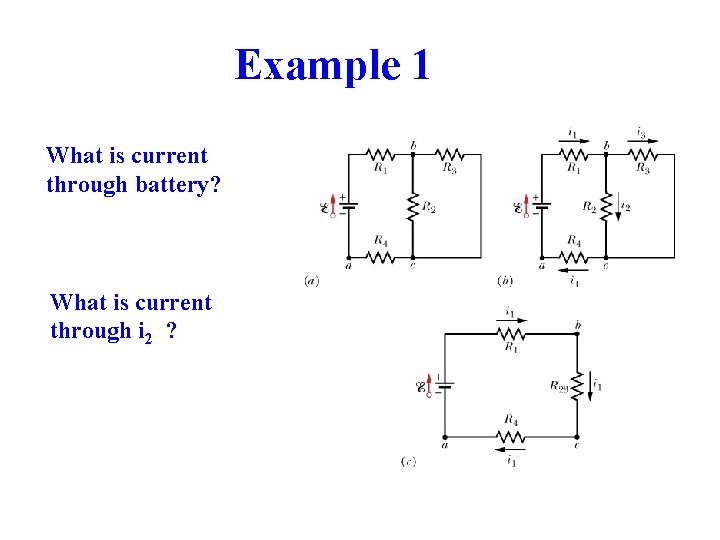 Example 1 What is current through battery? What is current through i 2 ? Example 1 What is current through battery? What is current through i 2 ?