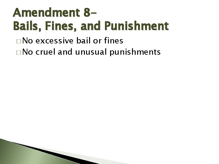 Amendment 8 Bails, Fines, and Punishment � No excessive bail or fines � No