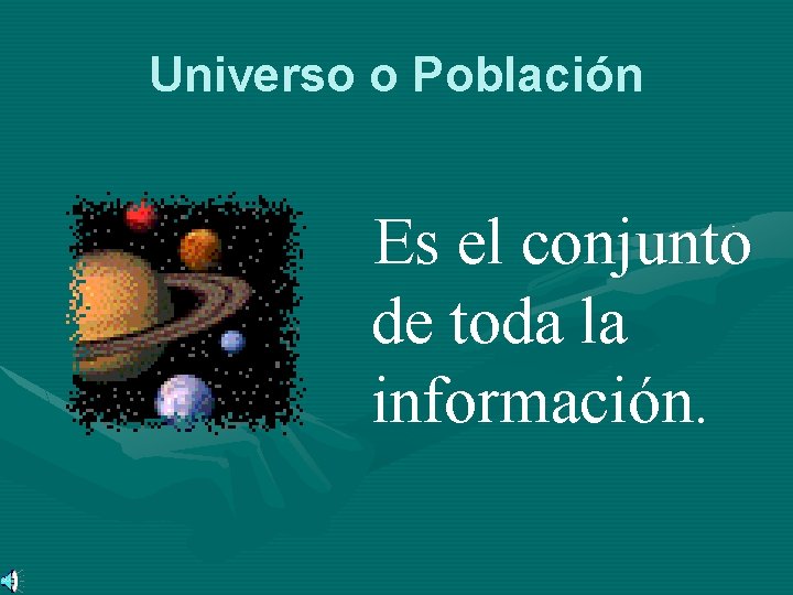 Universo o Población Es el conjunto de toda la información. 