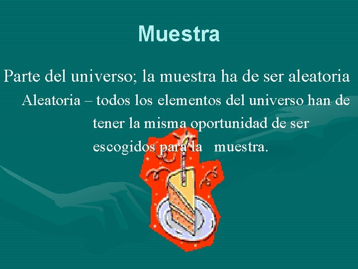 Muestra Parte del universo; la muestra ha de ser aleatoria Aleatoria – todos los