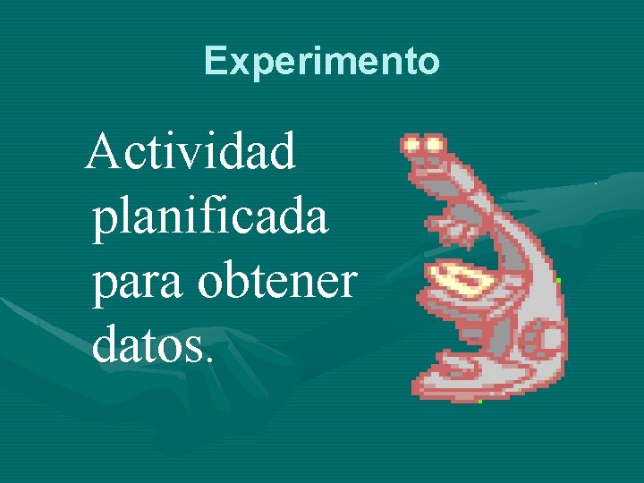 Experimento Actividad planificada para obtener datos. 