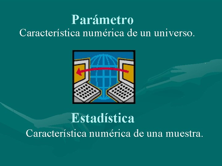 Parámetro Característica numérica de un universo. Estadística Característica numérica de una muestra. 