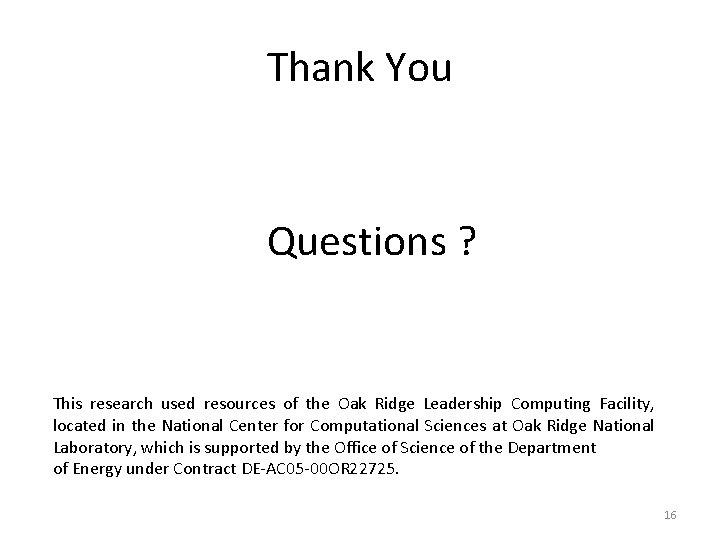 Thank You Questions ? This research used resources of the Oak Ridge Leadership Computing