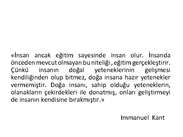  «İnsan ancak eğitim sayesinde insan olur. İnsanda önceden mevcut olmayan bu niteliği ,