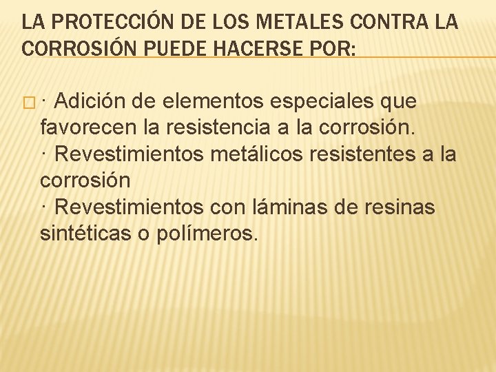 LA PROTECCIÓN DE LOS METALES CONTRA LA CORROSIÓN PUEDE HACERSE POR: �· Adición de