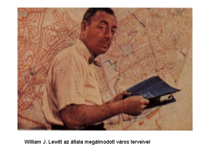 William J. Lewitt az általa megálmodott város terveivel 