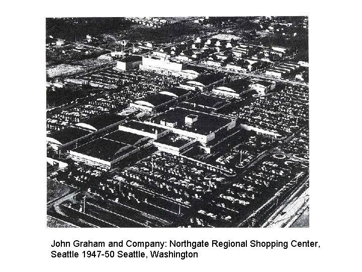 John Graham and Company: Northgate Regional Shopping Center, Seattle 1947 -50 Seattle, Washington 