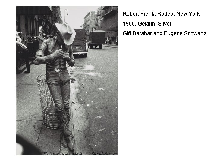 Robert Frank: Rodeo. New York 1955. Gelatin, Silver Gift Barabar and Eugene Schwartz 