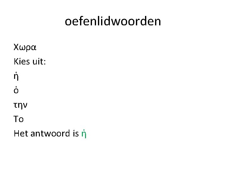 oefenlidwoorden Χωρα Kies uit: ἡ ὁ την Το Het antwoord is ἡ 