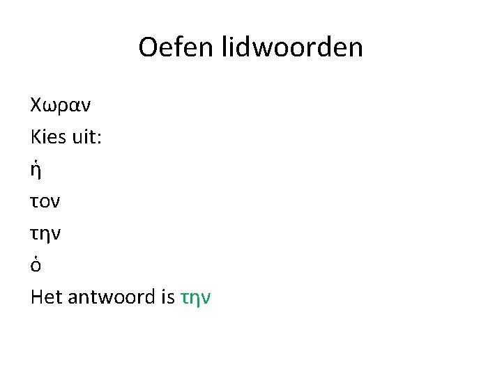 Oefen lidwoorden Χωραν Kies uit: ἡ τον την ὁ Het antwoord is την 