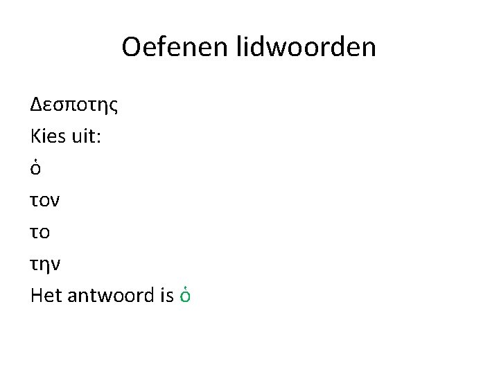 Oefenen lidwoorden Δεσποτης Kies uit: ὁ τον το την Het antwoord is ὁ 