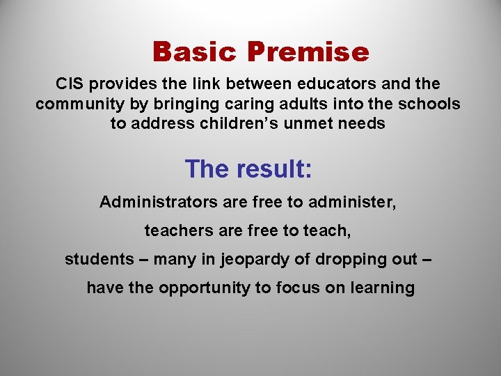 Basic Premise CIS provides the link between educators and the community by bringing caring