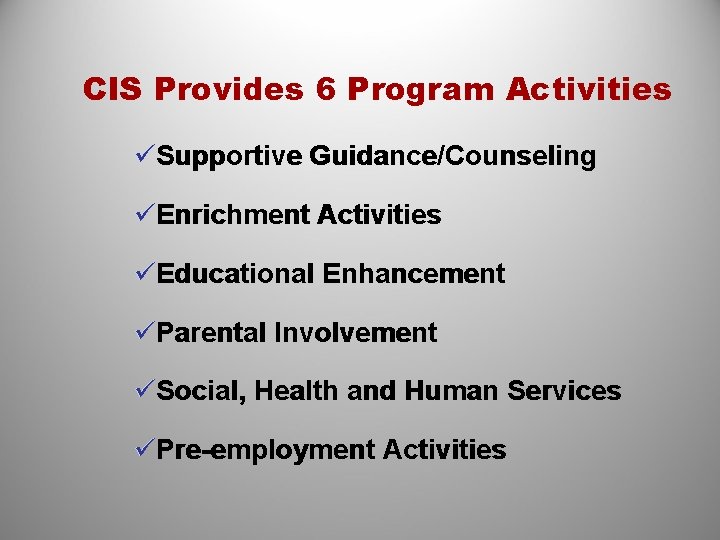 CIS Provides 6 Program Activities üSupportive Guidance/Counseling üEnrichment Activities üEducational Enhancement üParental Involvement üSocial,