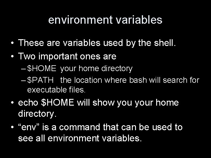 environment variables • These are variables used by the shell. • Two important ones