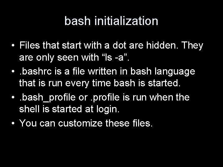 bash initialization • Files that start with a dot are hidden. They are only
