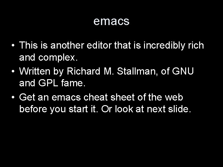 emacs • This is another editor that is incredibly rich and complex. • Written