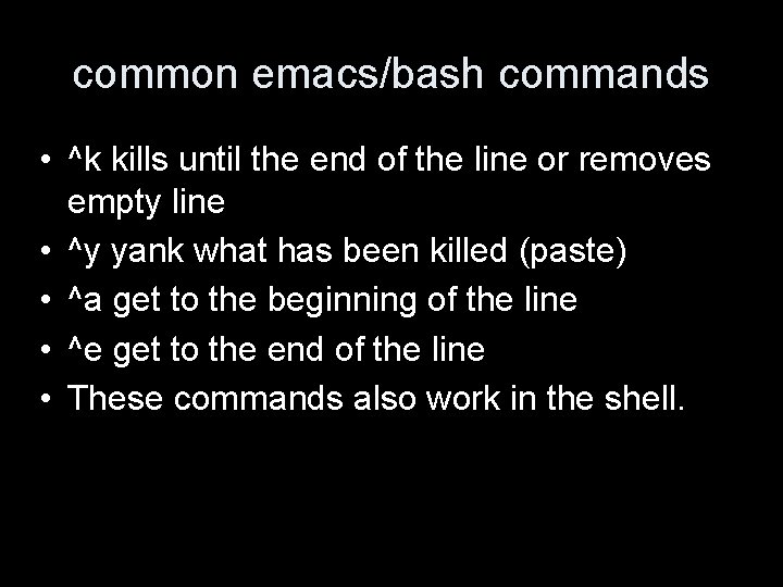 common emacs/bash commands • ^k kills until the end of the line or removes