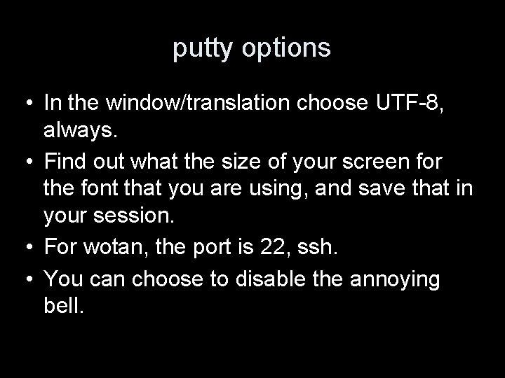 putty options • In the window/translation choose UTF-8, always. • Find out what the