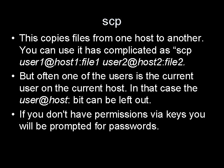 scp • This copies files from one host to another. You can use it