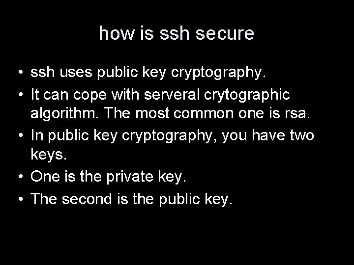 how is ssh secure • ssh uses public key cryptography. • It can cope