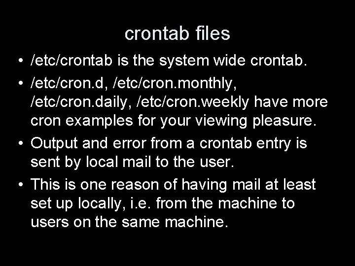 crontab files • /etc/crontab is the system wide crontab. • /etc/cron. d, /etc/cron. monthly,