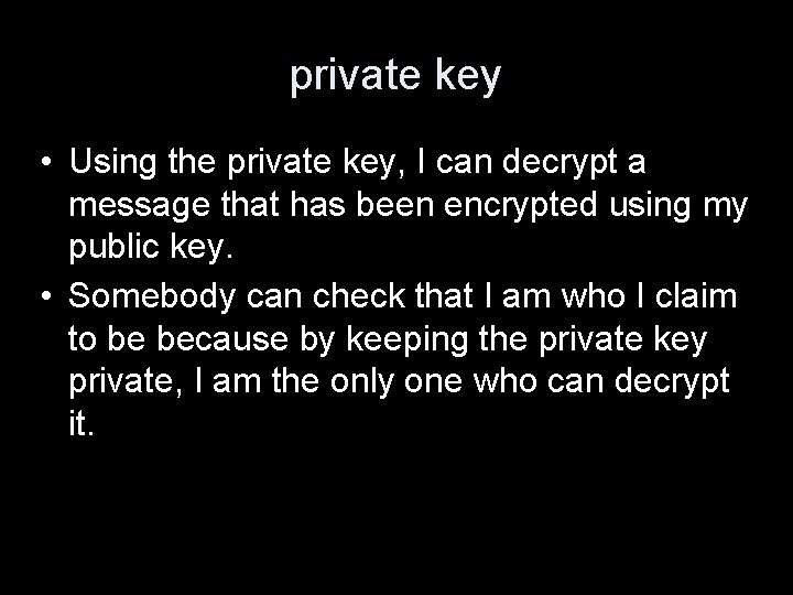 private key • Using the private key, I can decrypt a message that has