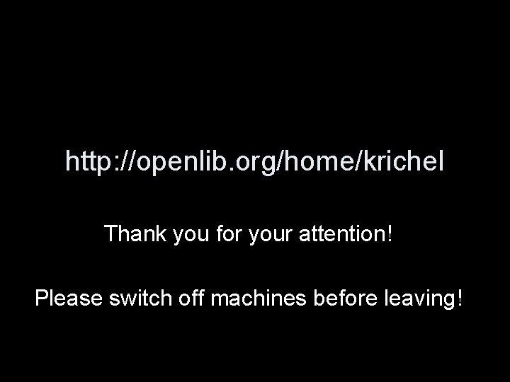 http: //openlib. org/home/krichel Thank you for your attention! Please switch off machines before leaving!