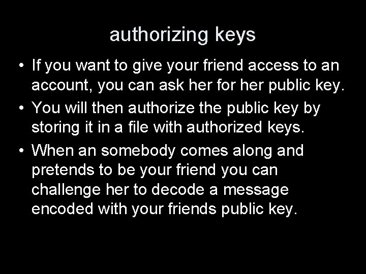 authorizing keys • If you want to give your friend access to an account,
