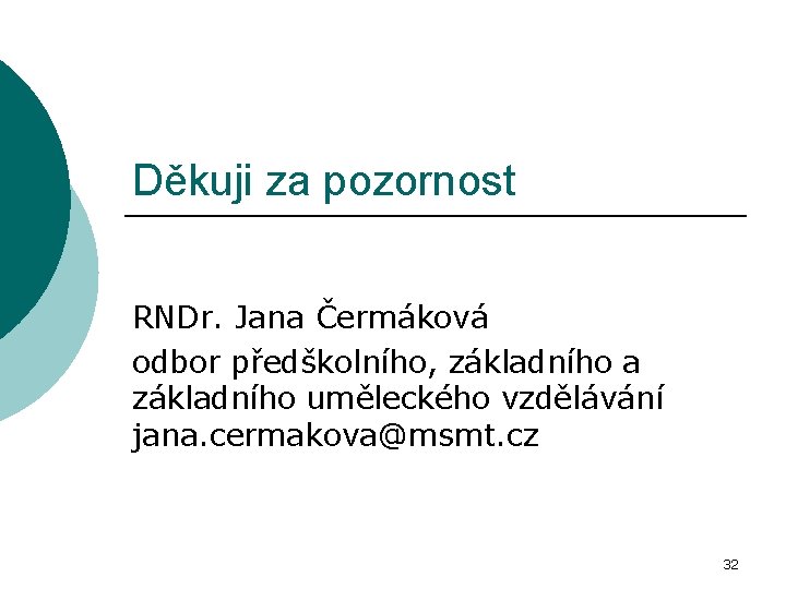 Děkuji za pozornost RNDr. Jana Čermáková odbor předškolního, základního a základního uměleckého vzdělávání jana.