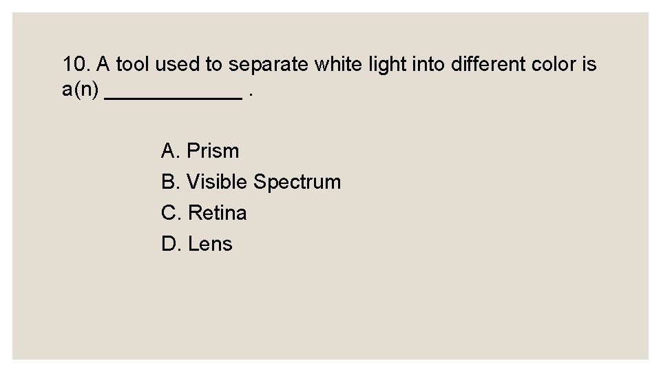 10. A tool used to separate white light into different color is a(n) ______.