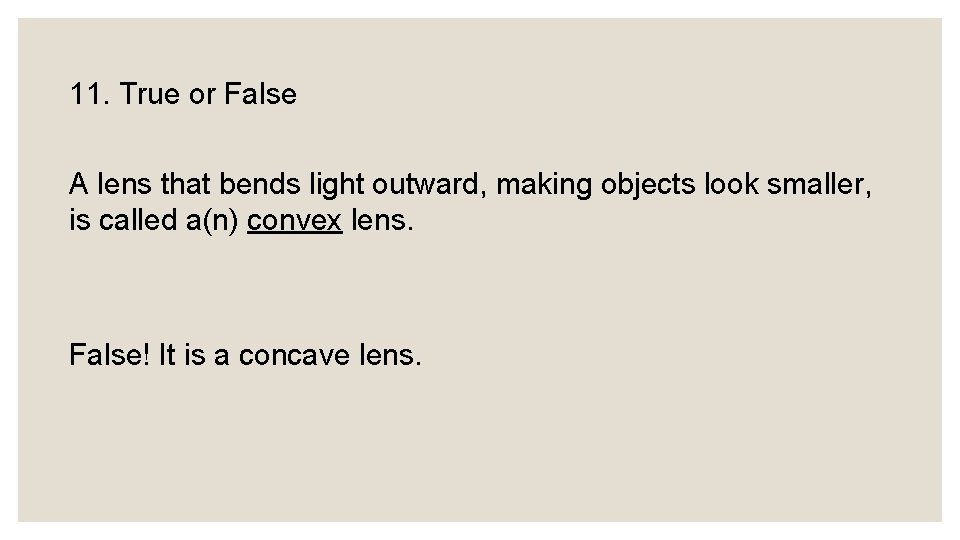 11. True or False A lens that bends light outward, making objects look smaller,