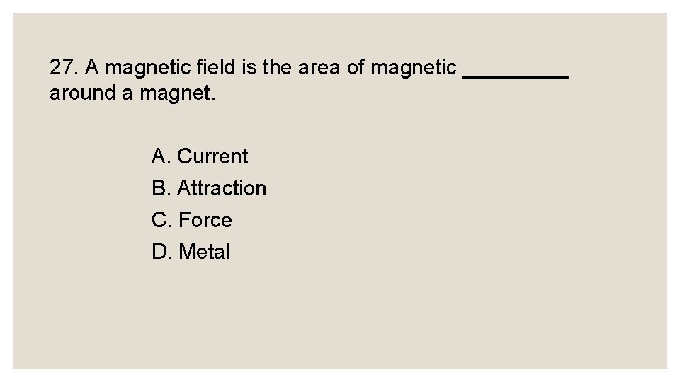 27. A magnetic field is the area of magnetic _____ around a magnet. A.